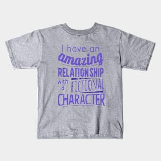 I have an amazing relationship with a fictional character Kids T-Shirt